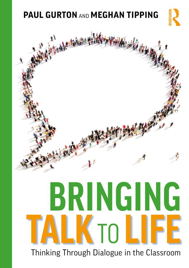 Bringing Talk to Life: Thinking Through Dialogue in The Classroom by Meghan Tipping, Paul Gurton