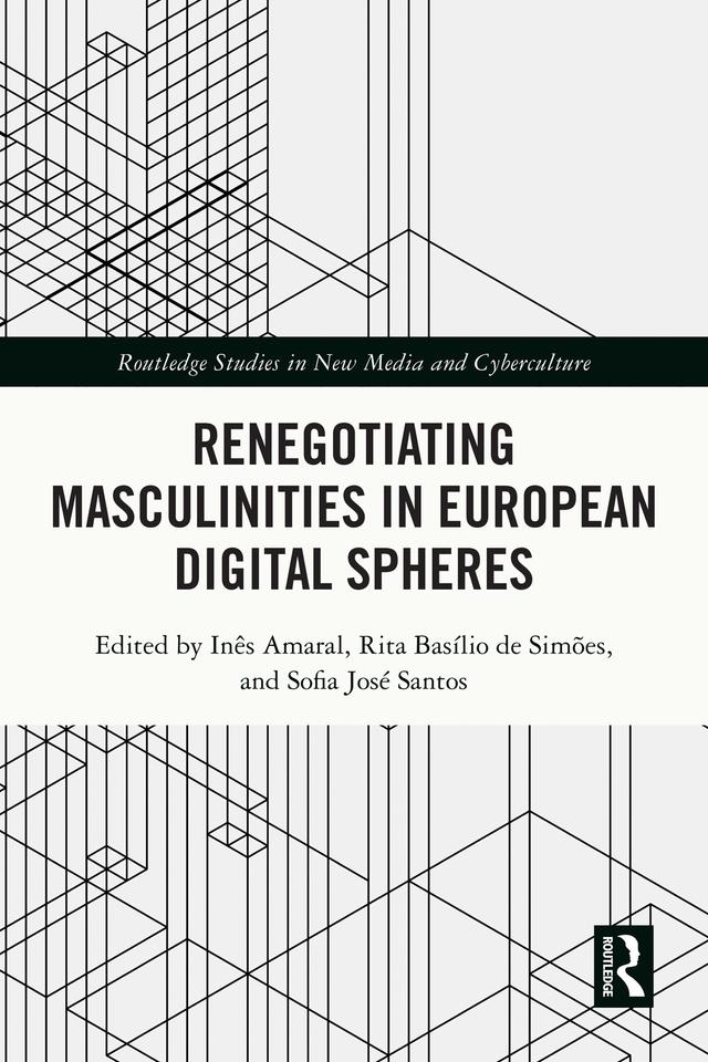 Renegotiating Masculinities in European Digital Spheres by Inês Amaral, Rita Basílio de Simões, Sofia José Santos
