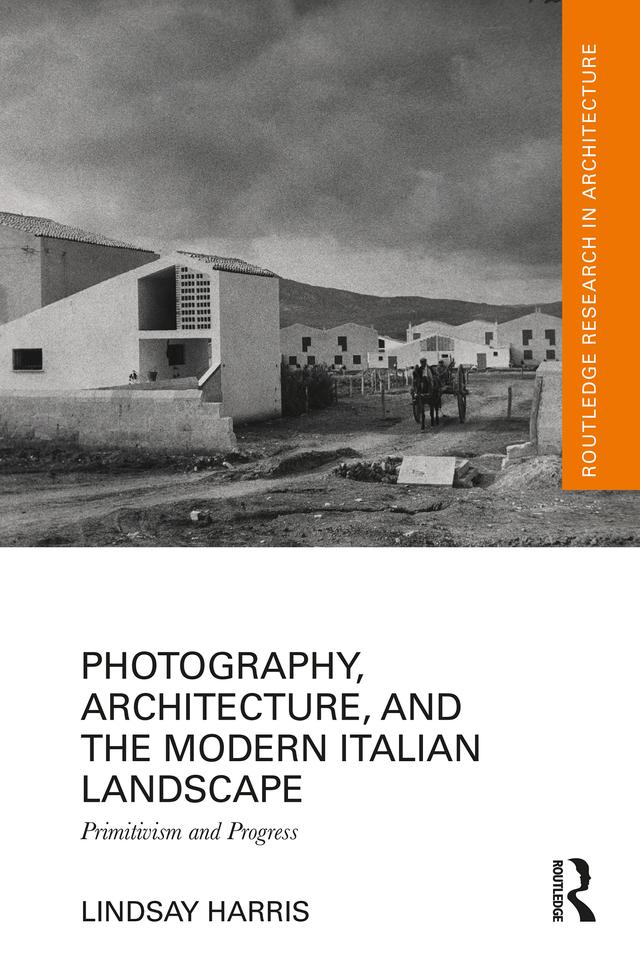 Photography, Architecture, and the Modern Italian Landscape by Lindsay Harris