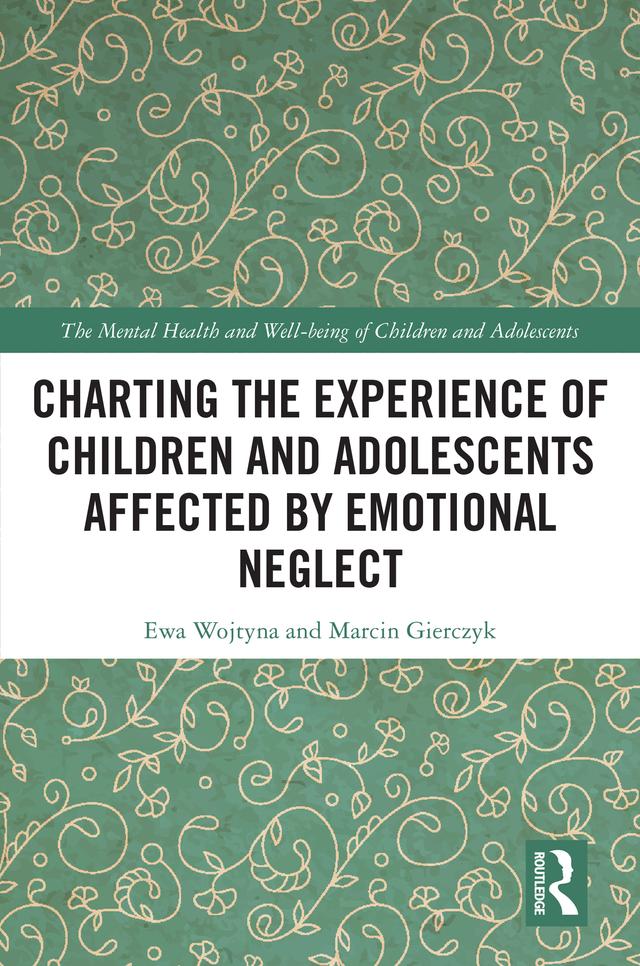 Charting the Experience of Children and Adolescents Affected by Emotional Neglect by Ewa Wojtyna, Marcin Gierczyk