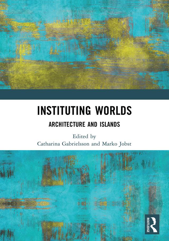 Instituting Worlds by Catharina Gabrielsson, Marko Jobst