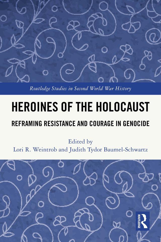 Heroines of the Holocaust by Judith Tydor Baumel-Schwartz, Lori R. Weintrob