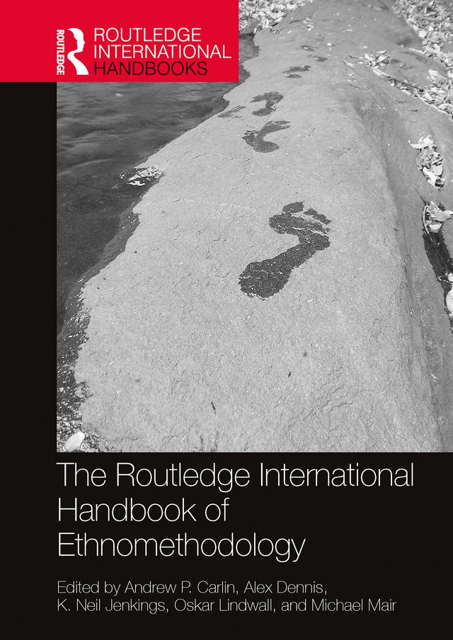 The Routledge International Handbook of Ethnomethodology by Alex Dennis, Andrew P. Carlin, K. Neil Jenkings, Michael Mair, Oskar Lindwall