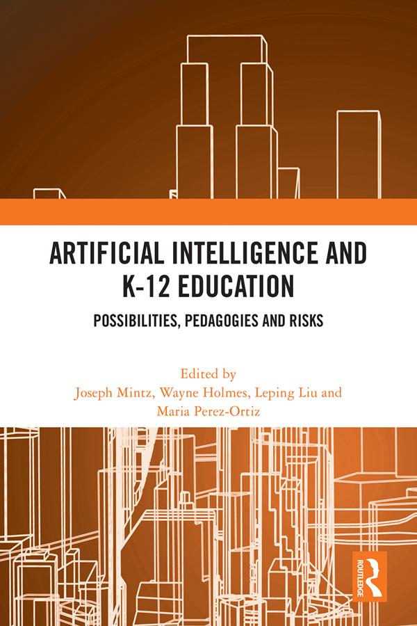 Artificial Intelligence and K-12 Education by Joseph Mintz, Leping Liu, Maria Perez-Ortiz, Wayne Holmes