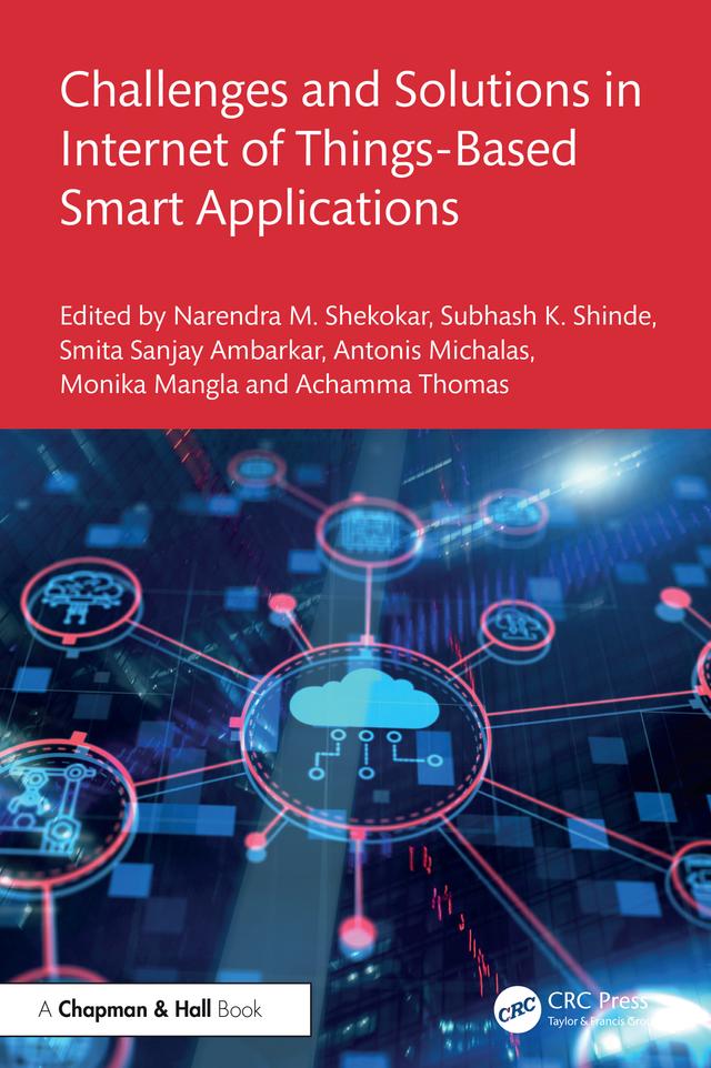 Challenges and Solutions in Internet of Things-Based Smart Applications by Achamma Thomas, Antonis Michalas, Monika Mangla, Narendra Shekokar, Smita Sanjay Ambarkar, Subhash K. Shinde