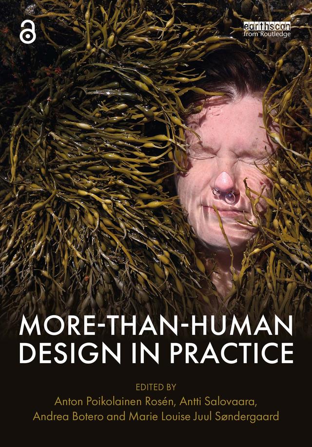 More-Than-Human Design in Practice by Andrea Botero, Anton Poikolainen Rosén, Antti Salovaara, Marie Louise Juul Søndergaard