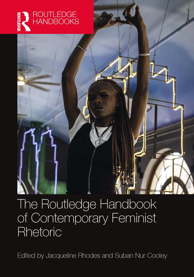 The Routledge Handbook of Contemporary Feminist Rhetoric by Jacqueline Rhodes, Suban Nur Cooley