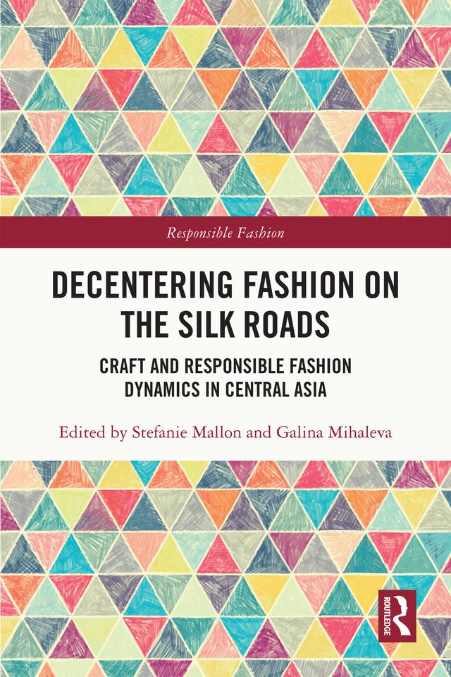 Decentering Fashion on the Silk Roads by Galina Mihaleva, Stefanie Mallon