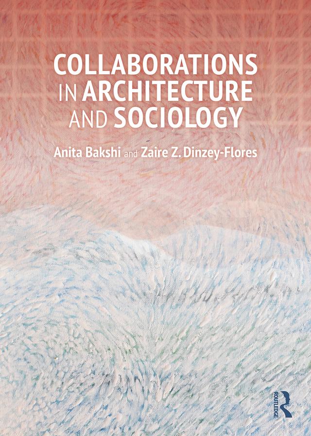 Collaborations in Architecture and Sociology by Anita Bakshi, Zaire Dinzey-Flores