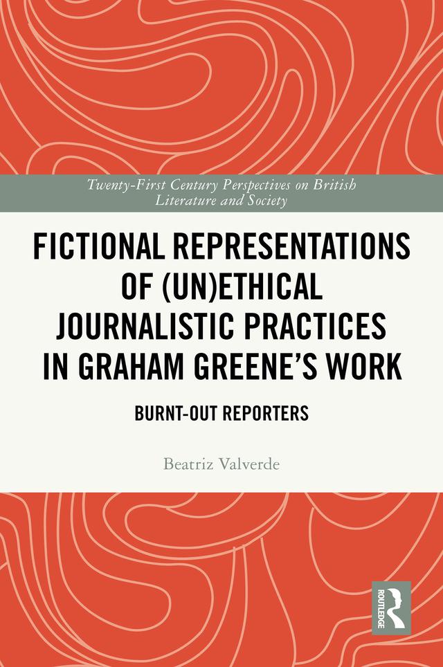 Fictional Representations of (Un)ethical Journalistic Practices in Graham Greene’s Work by Beatriz Valverde