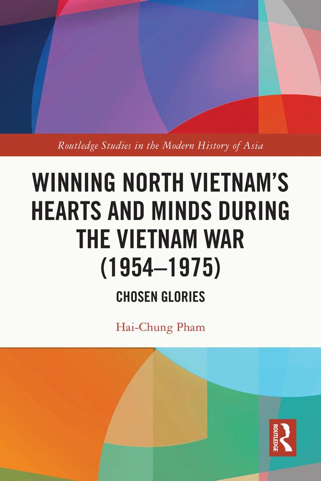 Winning North Vietnam’s Hearts and Minds during the Vietnam War (1954-1975) by Hai-Chung Pham