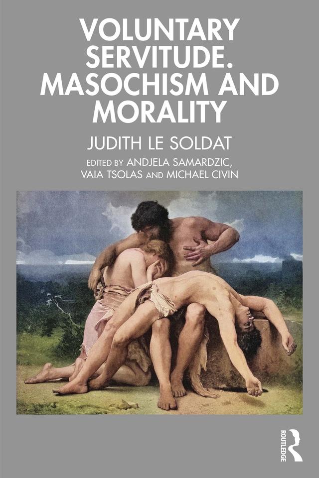 Voluntary Servitude. Masochism and Morality by Andjela Samardzic, Judith Le Soldat, Michael Civin, Vaia Tsolas