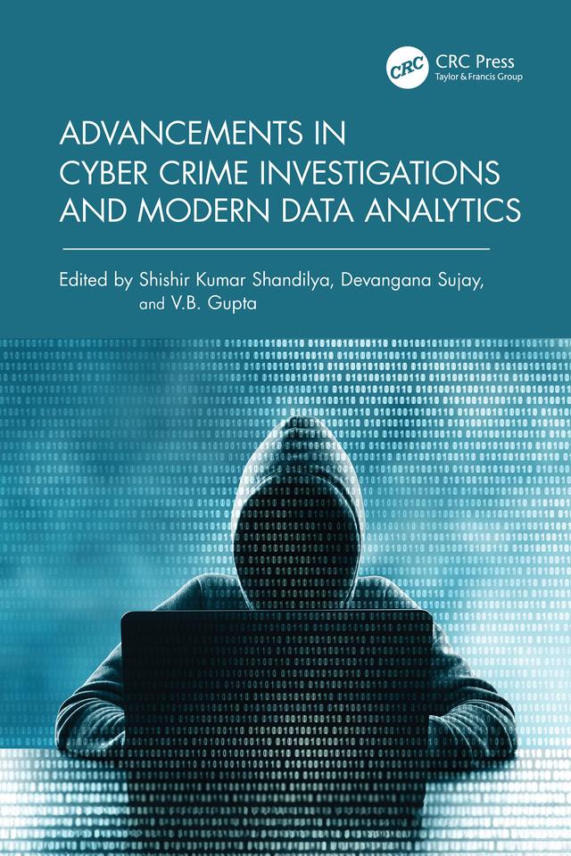 Advancements in Cyber Crime Investigations and Modern Data Analytics by Devangana Sujay, Shishir Kumar Shandilya, V.B. Gupta