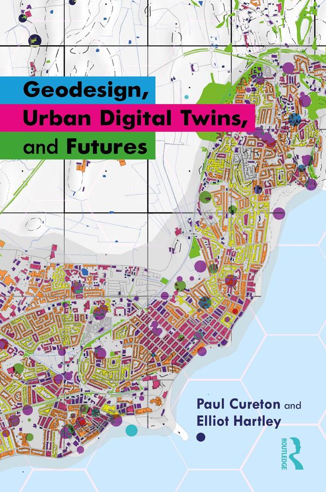 Geodesign, Urban Digital Twins, and Futures by Elliot Hartley, Paul Cureton