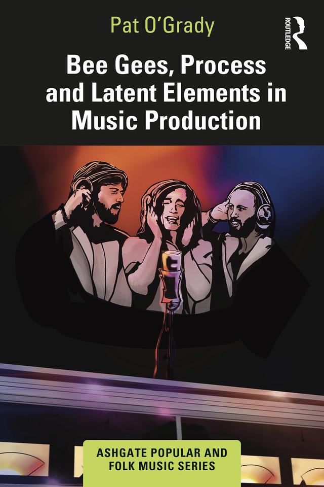Bee Gees, Process and Latent Elements in Music Production by Pat O’Grady