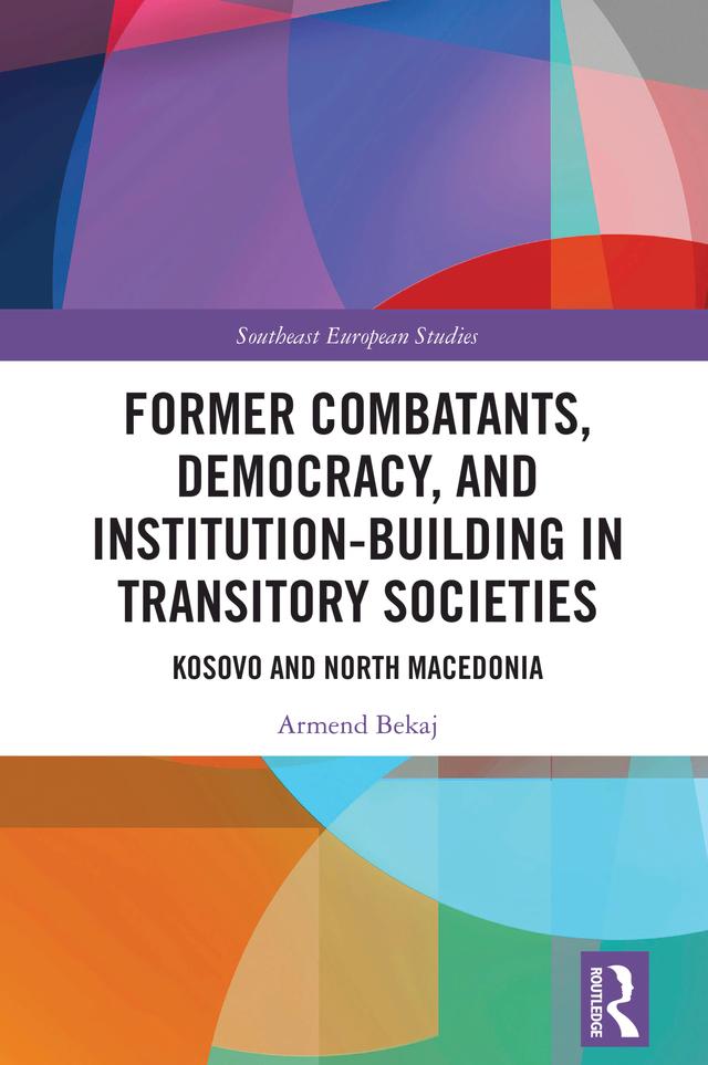 Former Combatants, Democracy, and Institution-Building in Transitory Societies by Armend Bekaj
