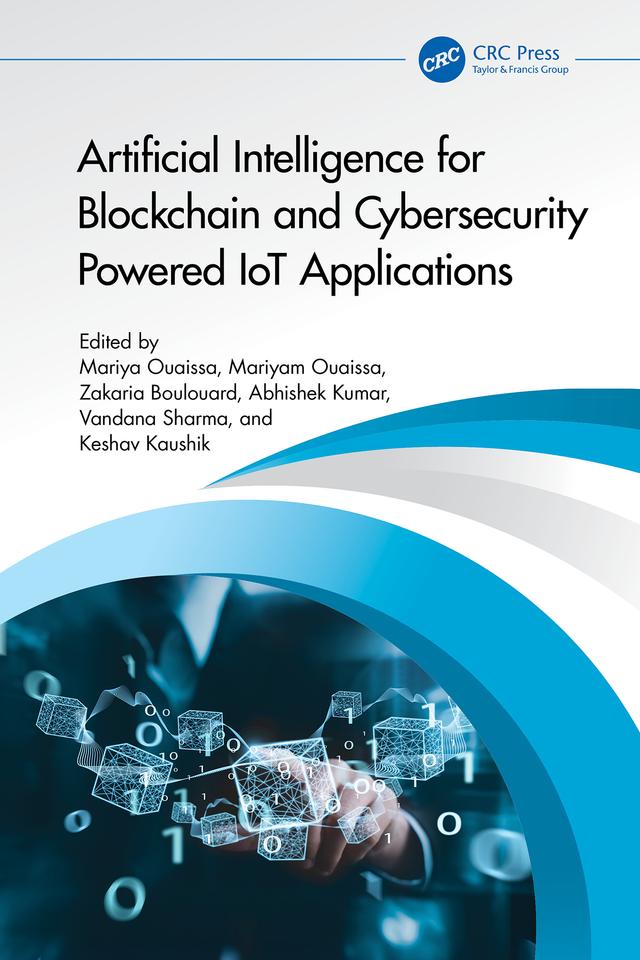 Artificial Intelligence for Blockchain and Cybersecurity Powered IoT Applications by Abhishek Kumar, Keshav Kaushik, Mariyam Ouaissa, Mariya Ouaissa, Vandana Sharma, Zakaria Boulouard