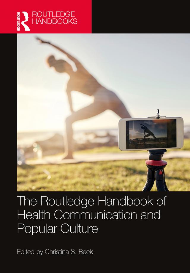 The Routledge Handbook of Health Communication and Popular Culture by Christina S. Beck