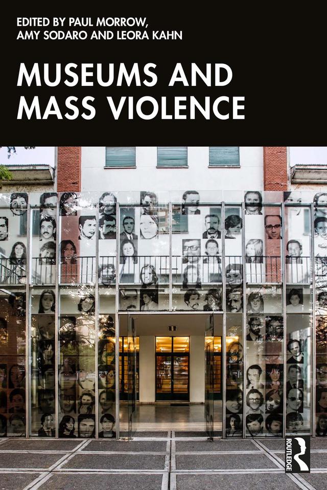 Museums and Mass Violence by Amy Sodaro, Leora Kahn, Paul Morrow