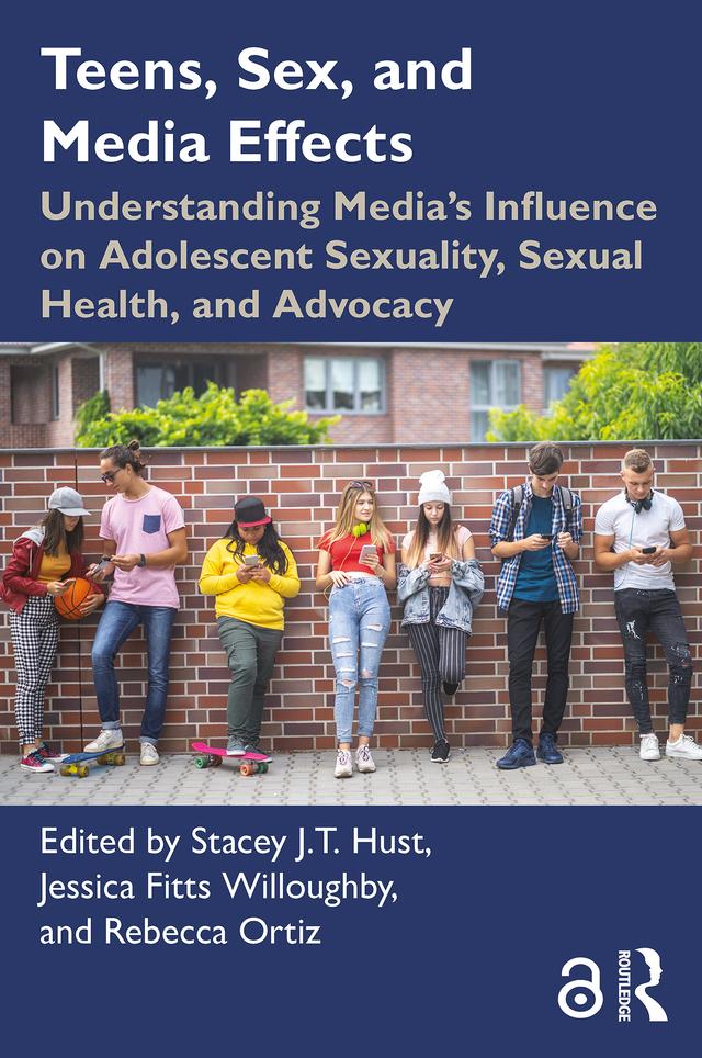 Teens, Sex, and Media Effects by Jessica Fitts Willoughby, Rebecca Ortiz, Stacey J.T. Hust
