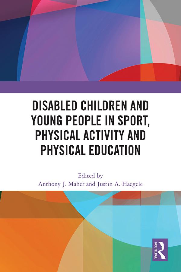 Disabled Children and Young People in Sport, Physical Activity and Physical Education by Anthony J. Maher, Justin A. Haegele