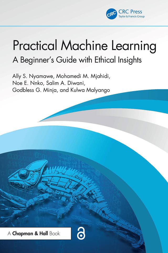 Practical Machine Learning by Ally S. Nyamawe, Godbless G. Minja, Kulwa Malyango, Mohamedi M. Mjahidi, Noe E. Nnko, Salim A. Diwani