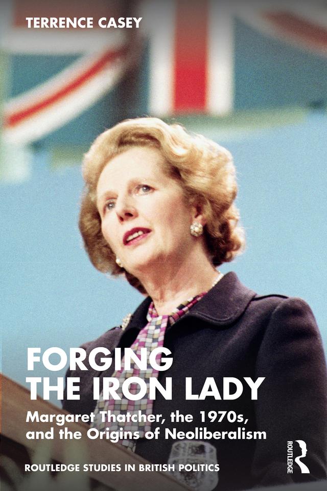 Forging the Iron Lady by Terrence Casey