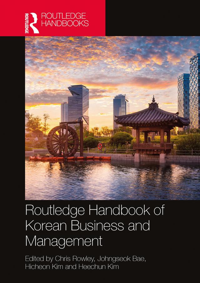 Routledge Handbook of Korean Business and Management by Chris Rowley, Heechun Kim, Hicheon Kim, Johngseok Bae