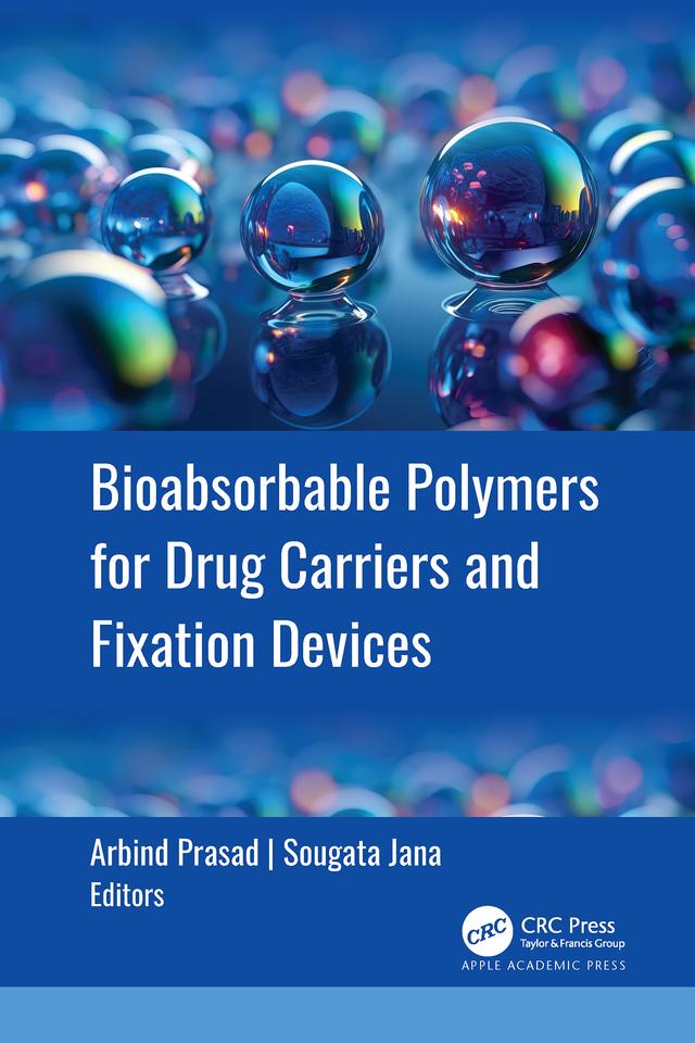 Bioabsorbable Polymers for Drug Carriers and Fixation Devices by Arbind Prasad, Sougata Jana