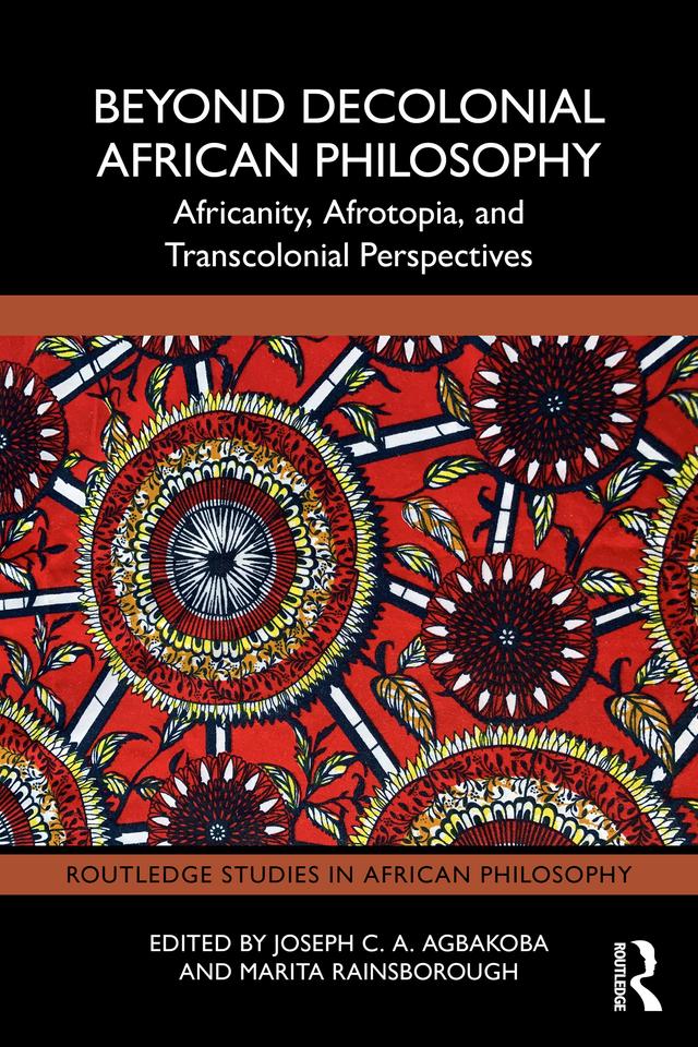 Beyond Decolonial African Philosophy by Joseph C. A. Agbakoba, Marita Rainsborough