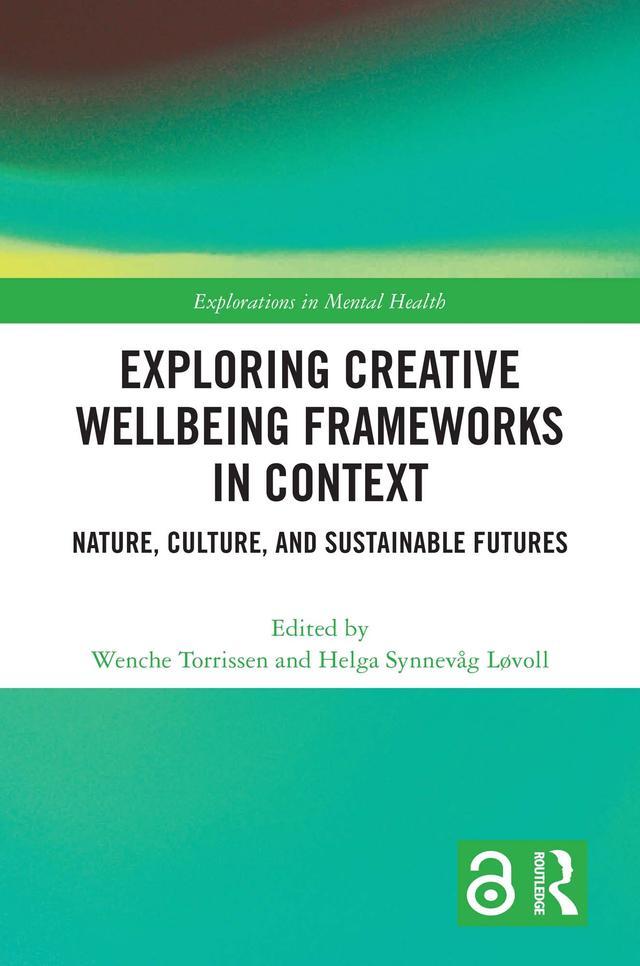 Exploring Creative Wellbeing Frameworks in Context by Helga Synnevåg Løvoll, Wenche Torrissen