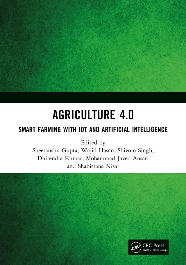 Agriculture 4.0 by Dhirendra Kumar, Mohammad Javed Ansari, Shabistana Nisar, Sheetanshu Gupta, Shivom Singh, Wajid Hasan