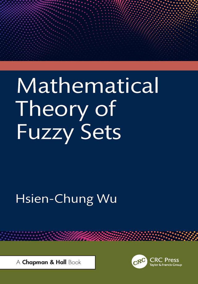 Mathematical Theory of Fuzzy Sets by Hsien-Chung Wu