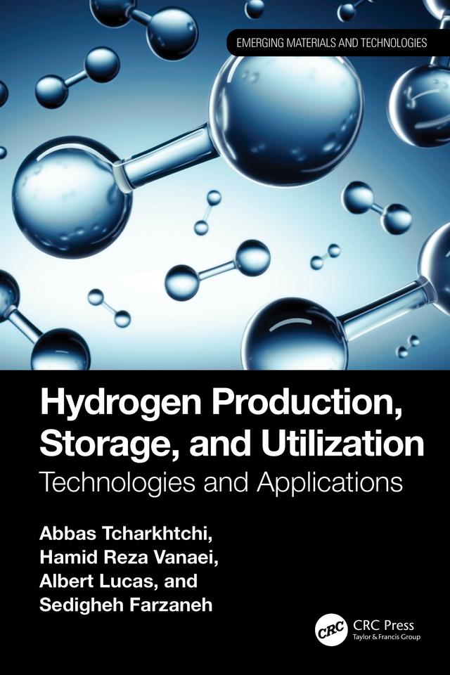 Hydrogen Production, Storage, and Utilization by Abbas Tcharkhtchi, Albert Lucas, Hamid Reza Vanaei, Sedigheh Farzaneh