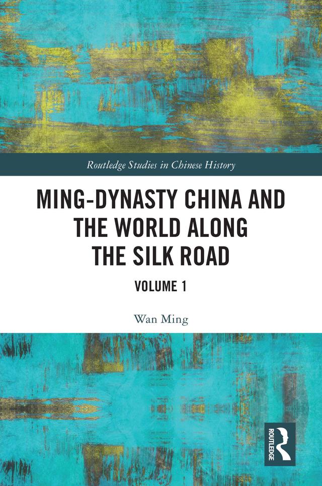 Ming-Dynasty China and the World Along the Silk Road by Wan Ming
