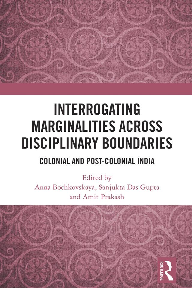 Interrogating Marginalities across Disciplinary Boundaries by Amit Prakash, Anna Bochkovskaya, Sanjukta Das Gupta