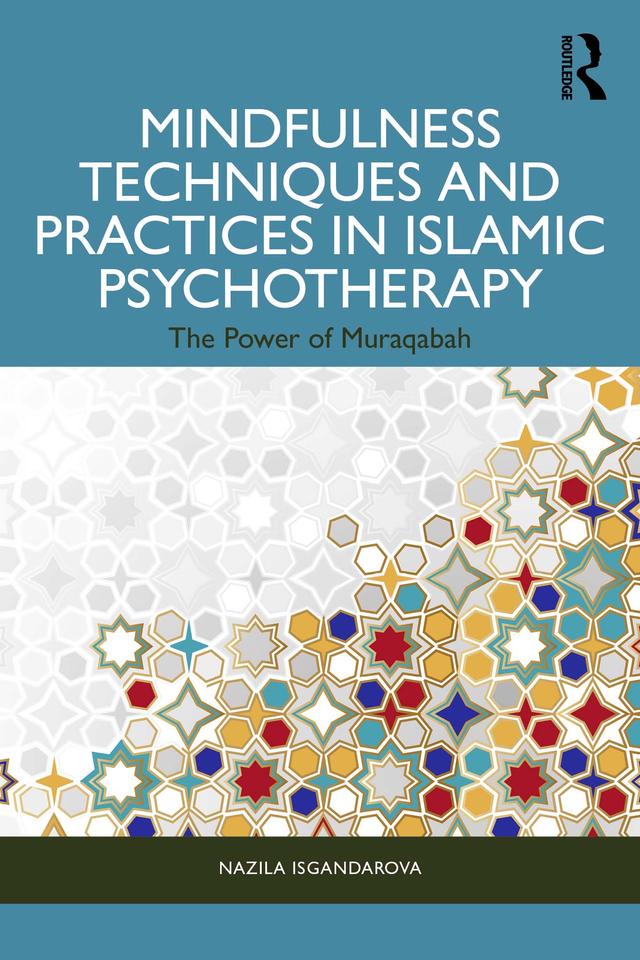 Mindfulness Techniques and Practices in Islamic Psychotherapy by Nazila Isgandarova