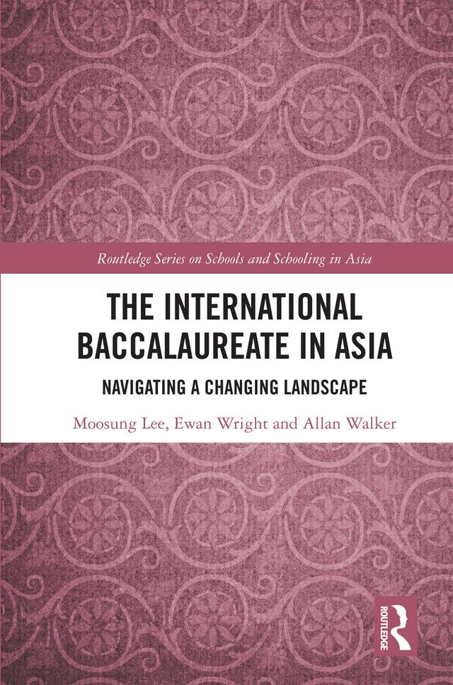 The International Baccalaureate in Asia by Allan Walker, Ewan Wright, Moosung Lee