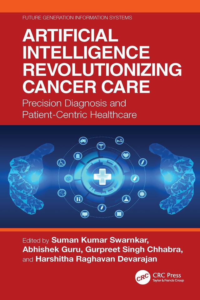 Artificial Intelligence Revolutionizing Cancer Care by Abhishek Guru, Gurpreet Singh Chhabra, Harshitha Raghavan Devarajan, Suman Kumar Swarnkar