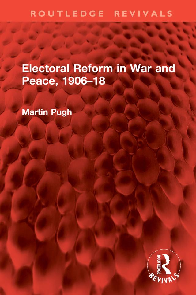 Electoral Reform in War and Peace, 1906–18 by Martin Pugh