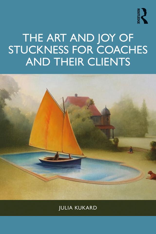 The Art and Joy of Stuckness for Coaches and their Clients by Julia Kukard