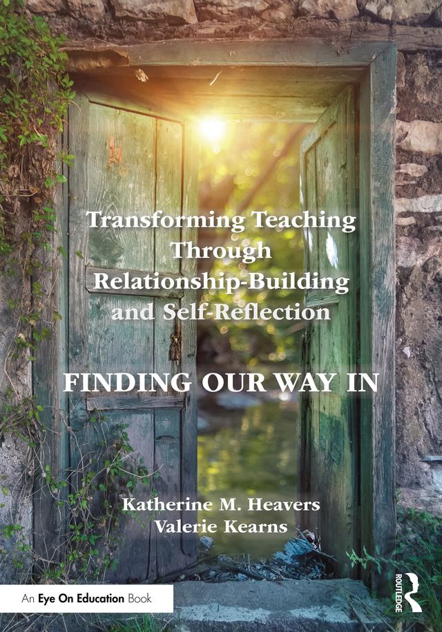 Transforming Teaching Through Relationship-Building and Self-Reflection by Katherine M. Heavers, Valerie Kearns