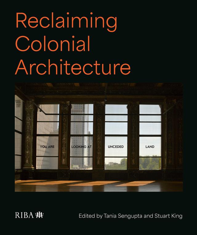 Reclaiming Colonial Architecture by Stuart King, Tania Sengupta