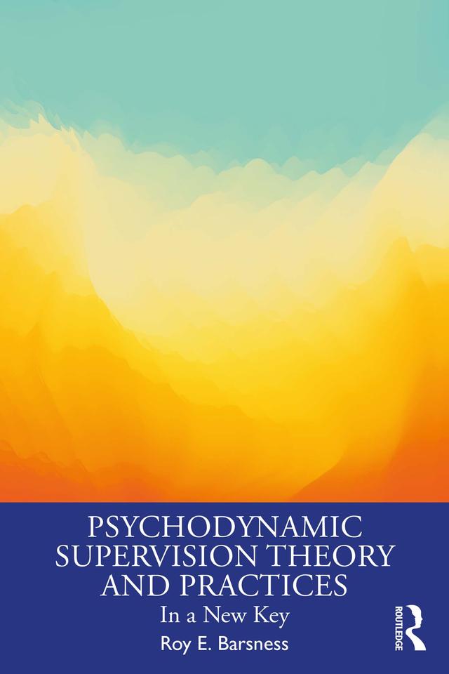 Psychodynamic Supervision Theory and Practices by Roy E. Barsness