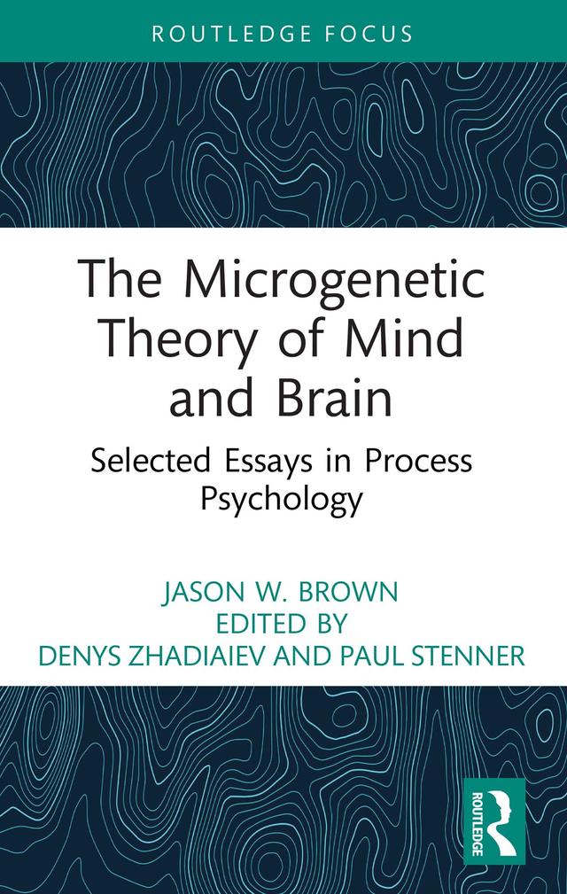 The Microgenetic Theory of Mind and Brain by Denys Zhadiaiev, Jason W. Brown, Paul Stenner