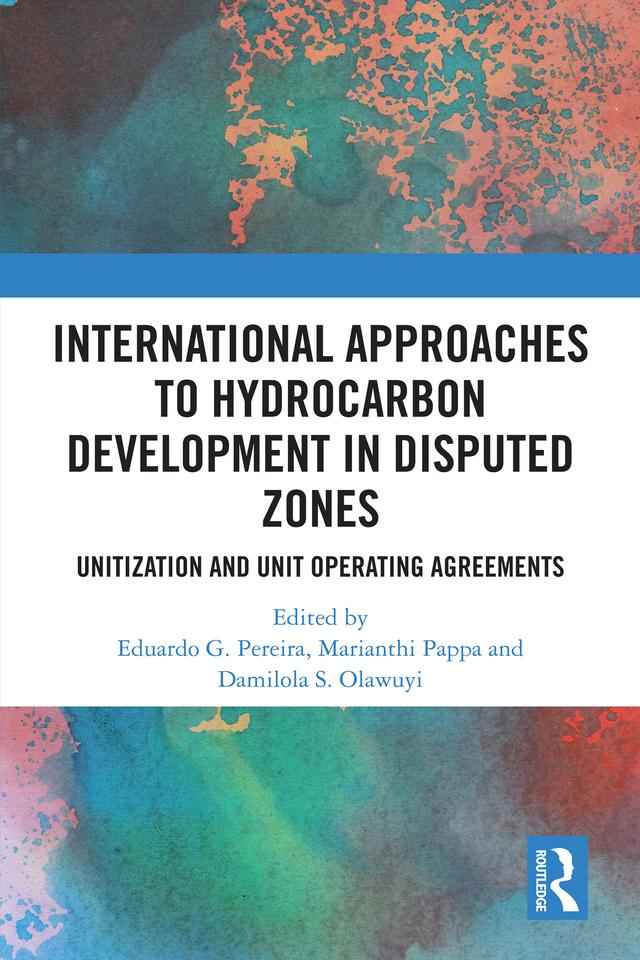 International Approaches to Hydrocarbon Development in Disputed Zones by Damilola S. Olawuyi, Eduardo G. Pereira, Marianthi Pappa