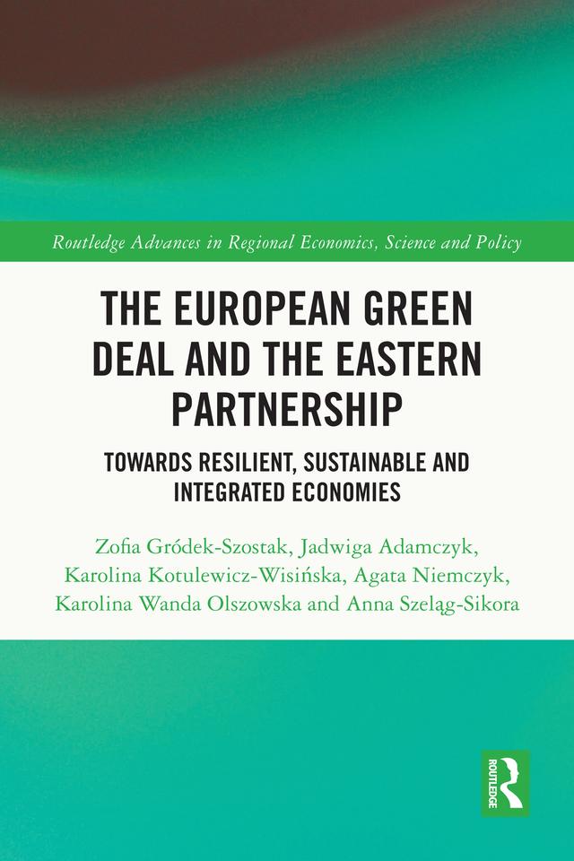 The European Green Deal and the Eastern Partnership by Agata Niemczyk, Anna Szeląg-Sikora, Jadwiga Adamczyk, Karolina Kotulewicz-Wisińska, Karolina Wanda Olszowska, Zofia Gródek-Szostak