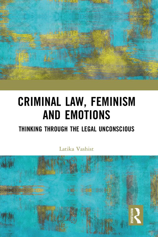 Criminal Law, Feminism and Emotions by Latika Vashist