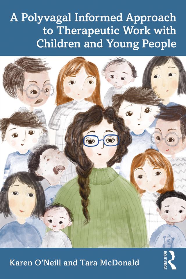 A Polyvagal Informed Approach to Therapeutic Work with Children and Young People by Karen O’Neill, Tara McDonald