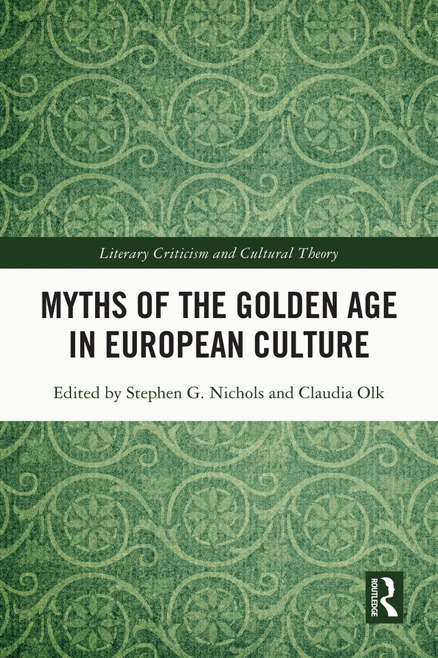 Myths of the Golden Age in European Culture by Claudia Olk, Stephen G. Nichols